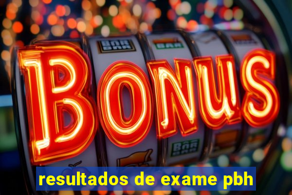 resultados de exame pbh